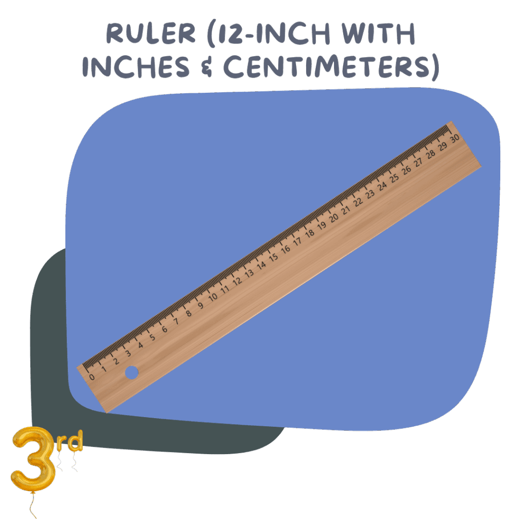 Ruler (12-inch, inches and centimeters) – For math and measuring tasks