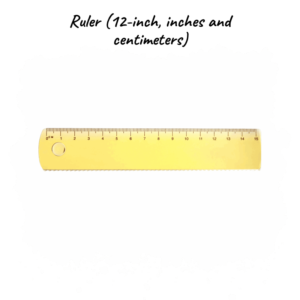 Ruler (12-inch, inches and centimeters) – Useful for measurements and geometry
