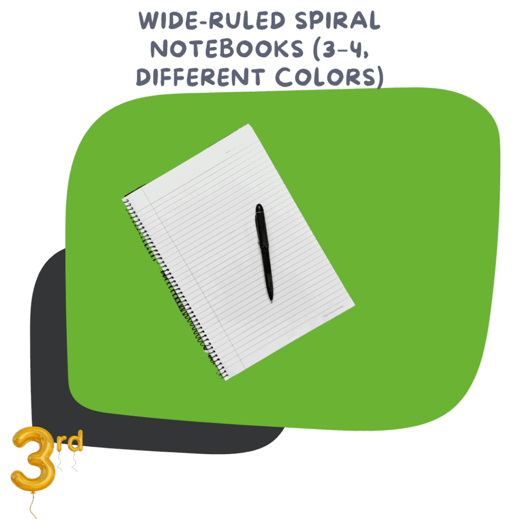 Wide-ruled spiral notebooks (3–4, different colors) Separate subjects like math, reading, writing, and science
